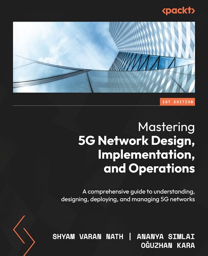 Mastering 5G Network Design, Implementation, and Operations: A comprehensive guide to understanding, designing, deploying