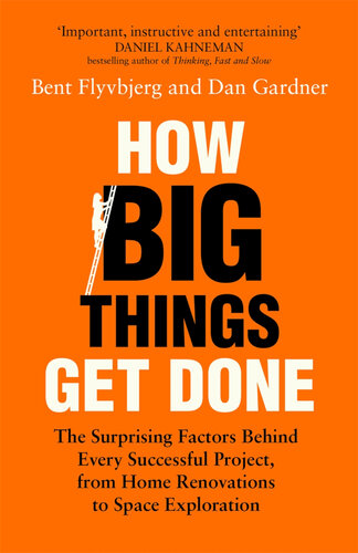 How Big Things Get Done: The Surprising Factors Behind Every Successful Project, from Home Renovations to Space Exploration