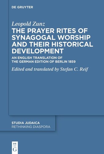 The Prayer Rites of Synagogal Worship and their Historical Development: Edited and translated by Stefan C. Reif  An English Translation of the German Edition of Berlin 1859