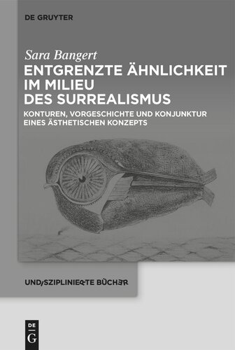 Entgrenzte Ähnlichkeit im Milieu des Surrealismus: Konturen, Vorgeschichte und Konjunktur eines ästhetischen Konzepts
