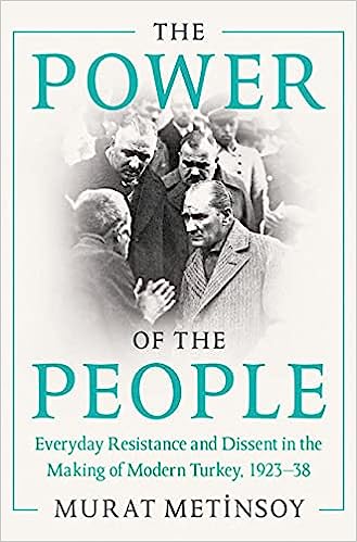 The Power of the People: Everyday Resistance and Dissent in the Making of Modern Turkey, 1923-38