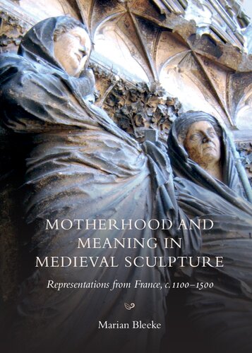 Motherhood and Meaning in Medieval Sculpture: Representations from France, c. 1100-1500