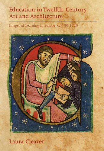 Education in Twelfth-Century Art and Architecture: Images of Learning in Europe, c. 1100-1220