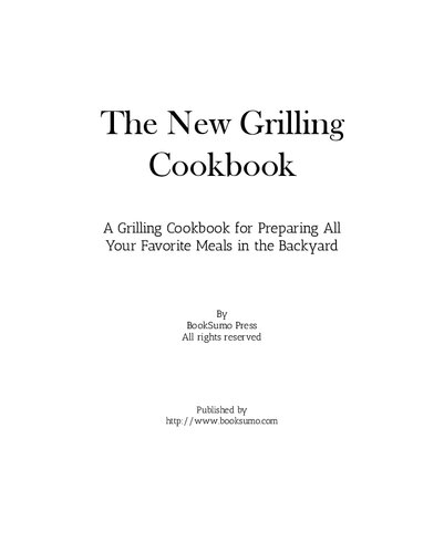 The New Grilling Cookbook: A Grilling Cookbook for Preparing All Your Favorite Meals in the Backyard