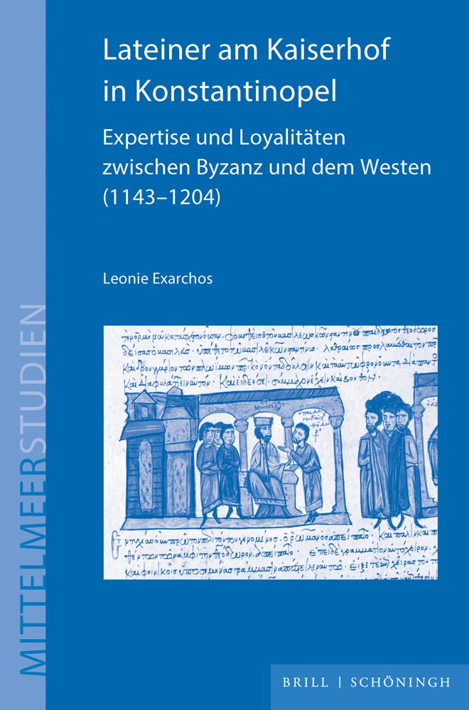 Lateiner am Kaiserhof in Konstantinopel: Expertise und Loyalitaten Zwischen Byzanz und dem Westen (1143-1204)