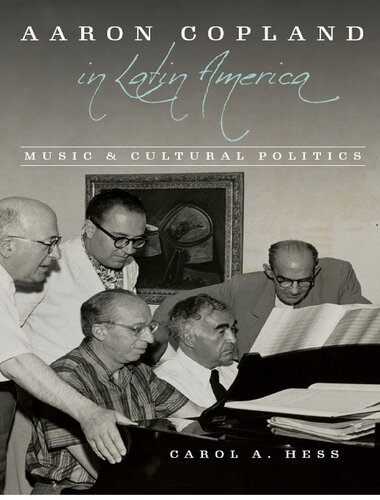 Aaron Copland in Latin America: music and cultural politics /