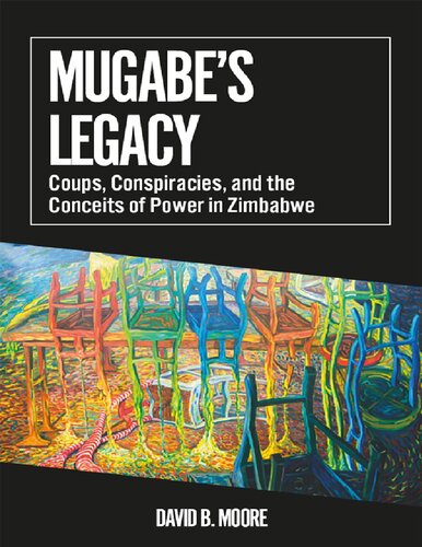 Mugabe's Legacy: Coups, Conspiracies, and the Conceits of Power in Zimbabwe
