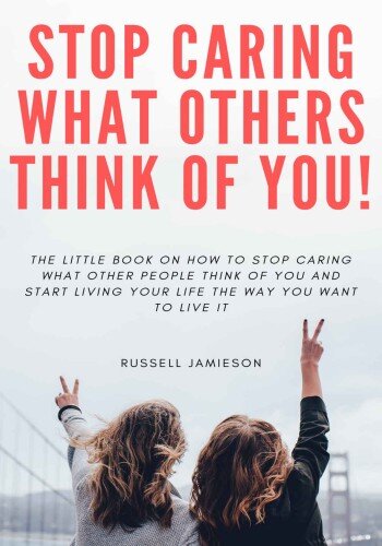 How to STOP Caring What People Think of You