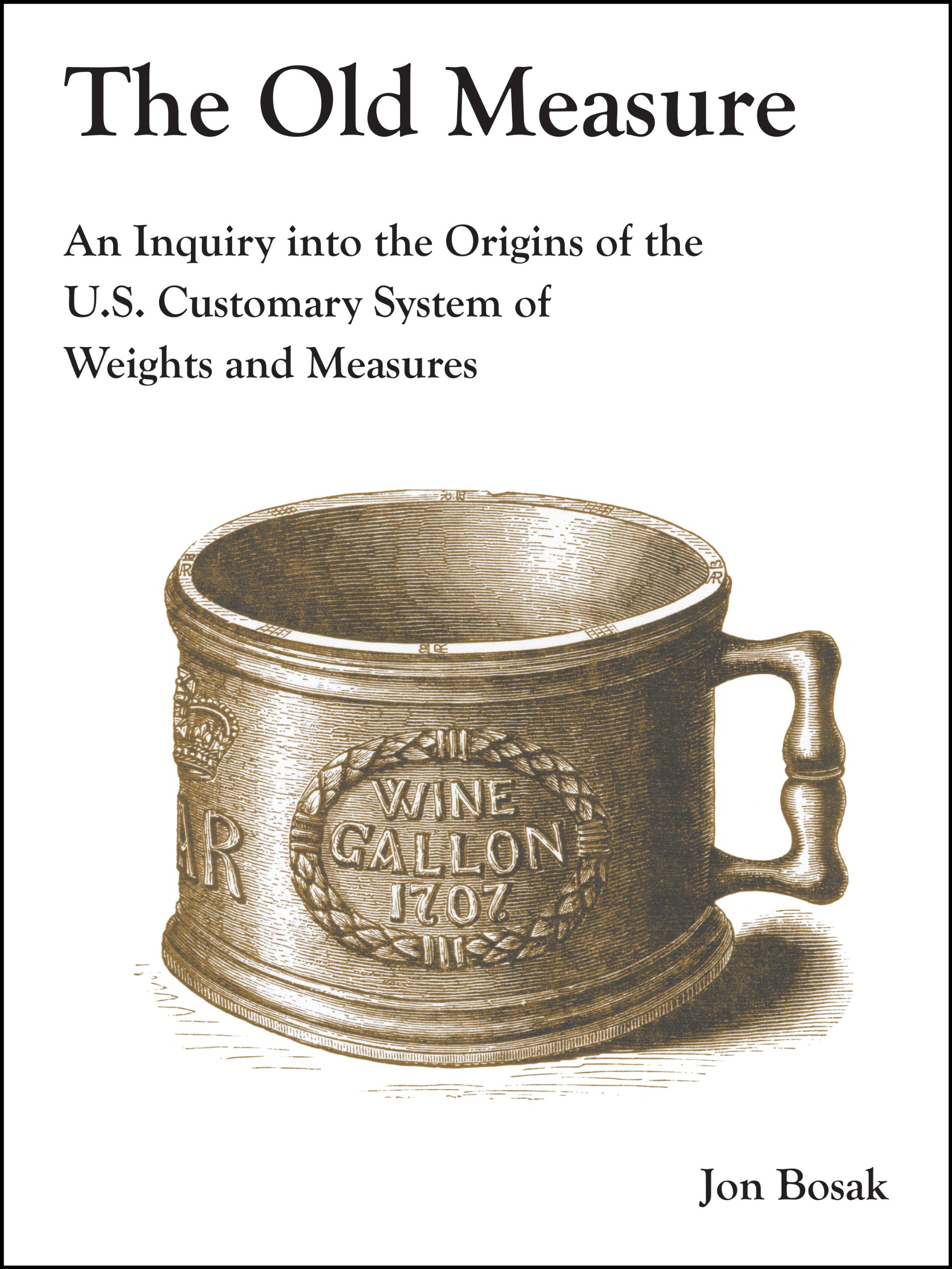 The Old Measure: An Inquiry Into the Origins of the U.S. Customary System of Weights and Measures