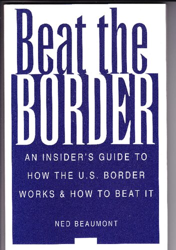 Beat The Border: An Insider's Guide To How The U.S. Border Works and How To Beat It