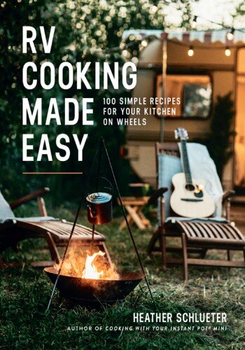 RV Cooking Made Easy: 100 Simple Recipes for Your Kitchen on Wheels