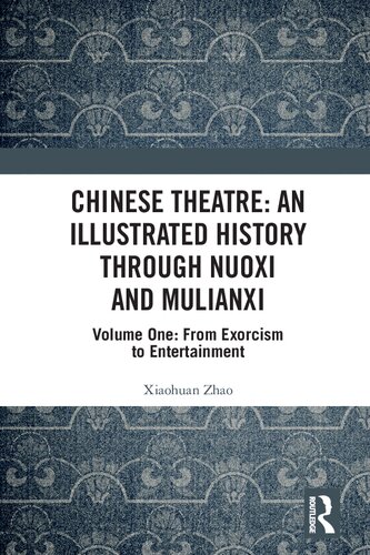Chinese Theatre An Illustrated History Through Nuoxi and Mulianxi: Volume One: From Exorcism to Entertainmento Story-acting