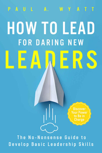 How to Lead for Daring New Leaders: The No-Nonsense Guide to Develop Basic Leadership Skills. Discover Your Power to Be In Charge