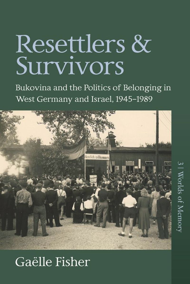 Resettlers and Survivors: Bukovina and the Politics of Belonging in West Germany and Israel, 1945–1989