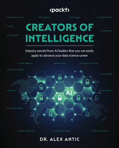 Creators of Intelligence: Industry secrets from AI leaders that you can easily apply to advance your data science career