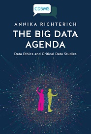 The Big Data Agenda: Data Ethics and Critical Data Studies (Critical Digital and Social Media Studies Series)