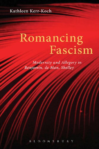 Romancing Fascism: Modernity and Allegory in Benjamin, de Man, Shelley