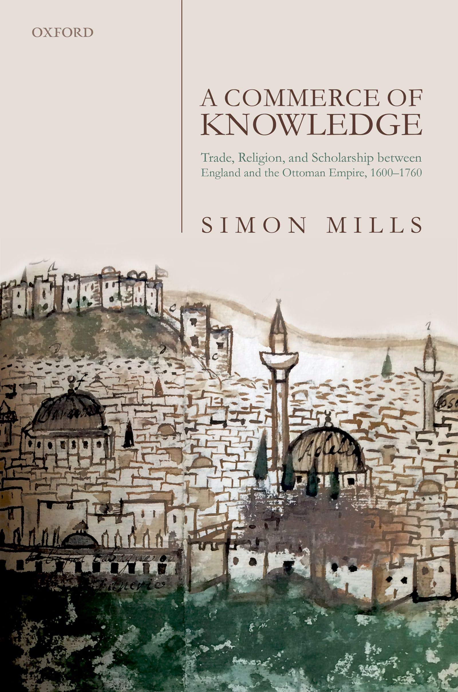 A Commerce of Knowledge: Trade, Religion, and Scholarship between England and the Ottoman Empire, c. 1600-1760