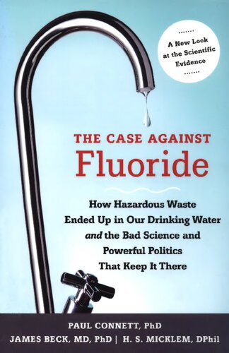 The Case Against Fluoride: How Hazardous Waste Ended Up in Our Drinking Water and the Bad Science and Powerful Politics That Keep It There