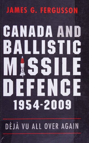 Canada and Ballistic Missile Defence, 1954-2009: Déjà Vu All Over Again (Studies in Canadian Military History)