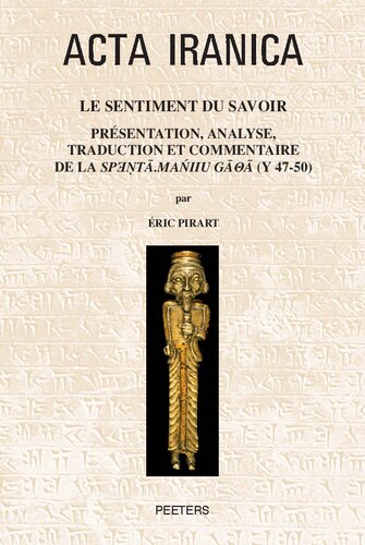 Le Sentiment Du Savoir: Presentation, Analyse, Traduction Et Commentaire De La Spenta.maniiu Gatha, (Y 47-50) Precede D'une Introduction Generale, ... D'une Concordance Des Textes Vieil-avestiques