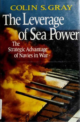 The Leverage of Sea Power: The Strategic Advantage of Navies in War