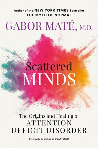 Scattered Minds : The Origins and Healing of Attention Deficit Disorder