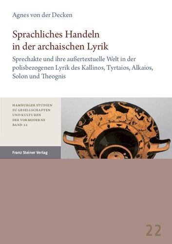 Sprachliches Handeln in der archaischen Lyrik: Sprechakte und ihre außertextuelle Welt in der polisbezogenen Lyrik des Kallinos, Tyrtaios, Alkaios, Solon und Theognis