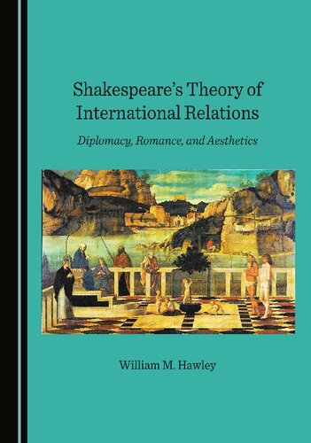 Shakespeare’s Theory of International Relations: Diplomacy, Romance, and Aesthetics