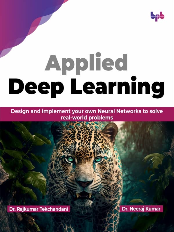 Applied Deep Learning: Design and implement your own Neural Networks to solve real-world problems (TruePDF)