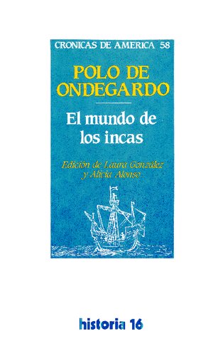 El Mundo de los Incas [La relación de los fundamentos del notable daño que resulta de no guardar a los indios sus fueros]