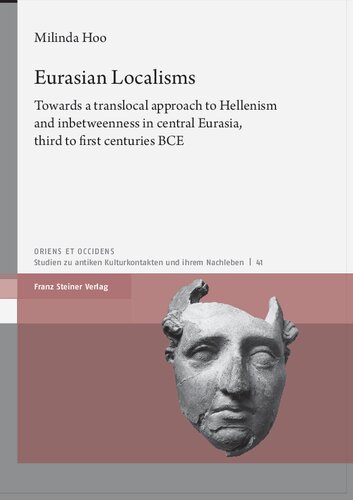 Eurasian Localisms: Towards a translocal approach to Hellenism and inbetweenness in central Eurasia, third to first centuries BCE