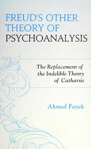 Freud's Other Theory of Psychoanalysis: The Replacement for the Indelible Theory of Catharsis