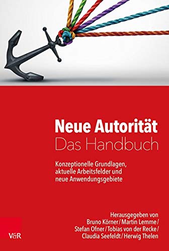 Neue Autorität - Das Handbuch: Konzeptionelle Grundlagen, aktuelle Arbeitsfelder und neue Anwendungsgebiete