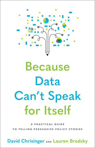 Because Data Can't Speak for Itself: A Practical Guide to Telling Persuasive Policy Stories