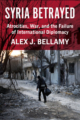 Syria Betrayed: Atrocities, War, and the Failure of International Diplomacy