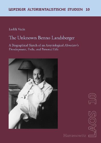 The Unknown Benno Landsberger: A Biographical Sketch of an Assyriological Altmeister's Development, Exile, and Personal Life