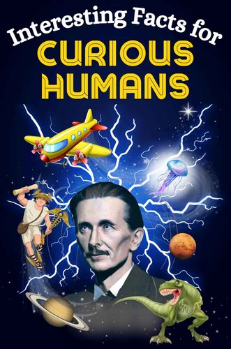 Interesting Facts for Curious Humans: Mind-Blowing, Random Facts About Science, Pop Culture, History, Human Accomplishments, Space Exploration, and Much More