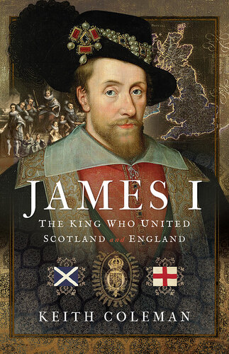 James I: The King Who United Scotland and England