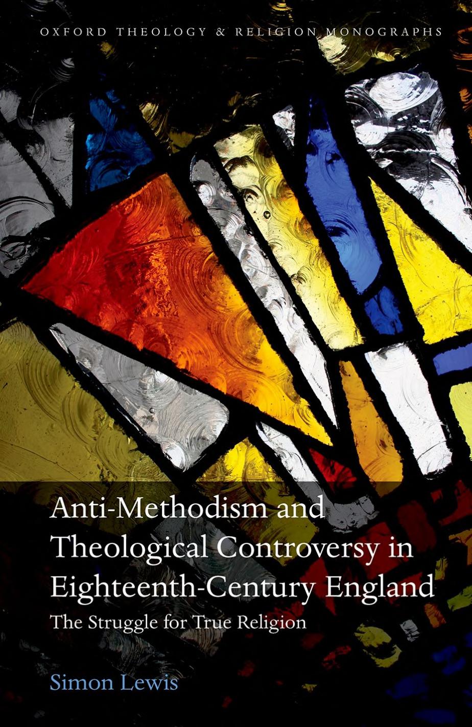 Anti-Methodism and Theological Controversy in Eighteenth-Century England: The Struggle for True Religion