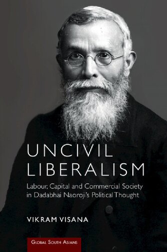 Uncivil Liberalism: Labour, Capital and Commercial Society in Dadabhai Naoroji's Political Thought (Global South Asians)