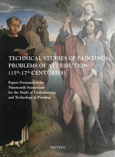 Technical Studies of Paintings: Problems of Attribution (15th-17th Centuries): Papers Presented at the Nineteenth Symposium for the Study of ... Painting Held in Bruges, 11-13 September 2014