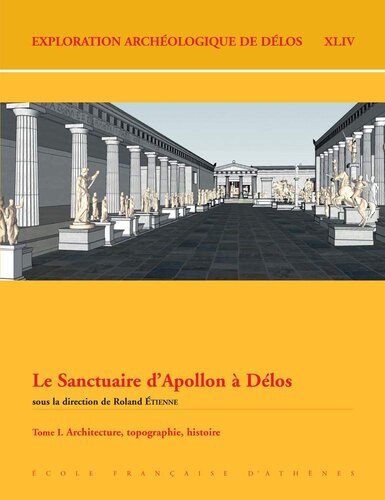 Exploration archéologique de Délos: Tome 44, Le sanctuaire d'Apollon à Délos Tome 1, Architecture, topographie, histoire
