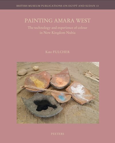 Painting Amara West: The Technology and Experience of Colour in New Kingdom Nubia (British Museum Publications on Egypt and Sudan, 13)