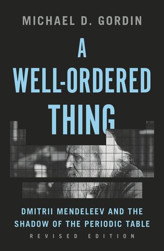 A Well-Ordered Thing: Dmitrii Mendeleev and the Shadow of the Periodic Table, Revised Edition