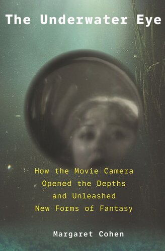 The Underwater Eye: How the Movie Camera Opened the Depths and Unleashed New Realms of Fantasy