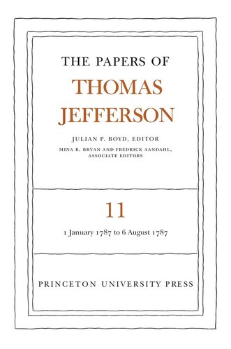 Papers of Thomas Jefferson. Volume 11 The Papers of Thomas Jefferson, Volume 11: January 1787 to August 1787