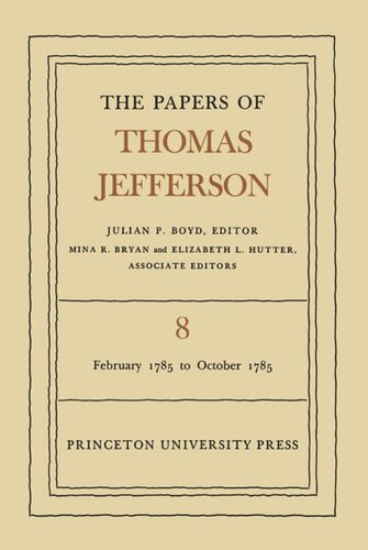 Papers of Thomas Jefferson. Volume 8 The Papers of Thomas Jefferson, Volume 8: February 1785 to October 1785