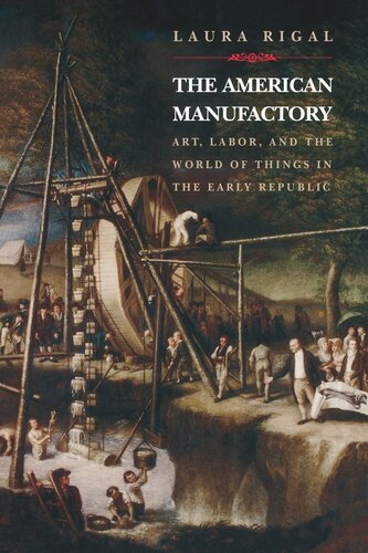 The American Manufactory: Art, Labor, and the World of Things in the Early Republic