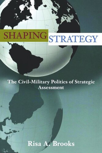 Shaping Strategy: The Civil-Military Politics of Strategic Assessment